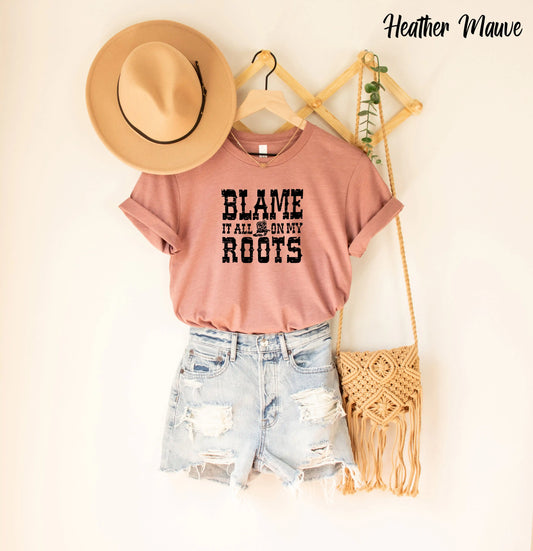 Blame it All on My Roots Shirt