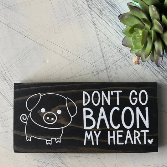 Don’t Go Bacon My Heart Small Wood Sign Black - Unique