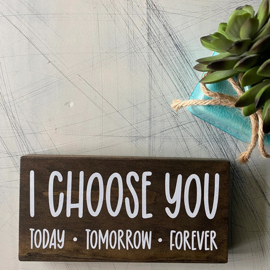 I Choose You Today Tomorrow Forever Small Wood Sign Dark